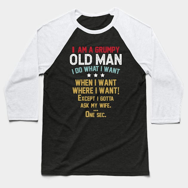 i am a grumpy old man i do what i want when i want where i want except i gotta ask my wife one sec Baseball T-Shirt by azmirhossain